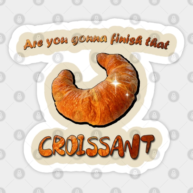 Are you gonna finish that Croissant - Memes - Sticker | TeePublic